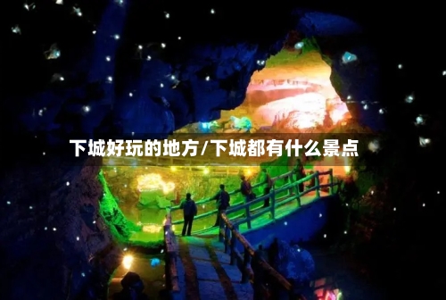 下城好玩的地方/下城都有什么景点-第3张图片