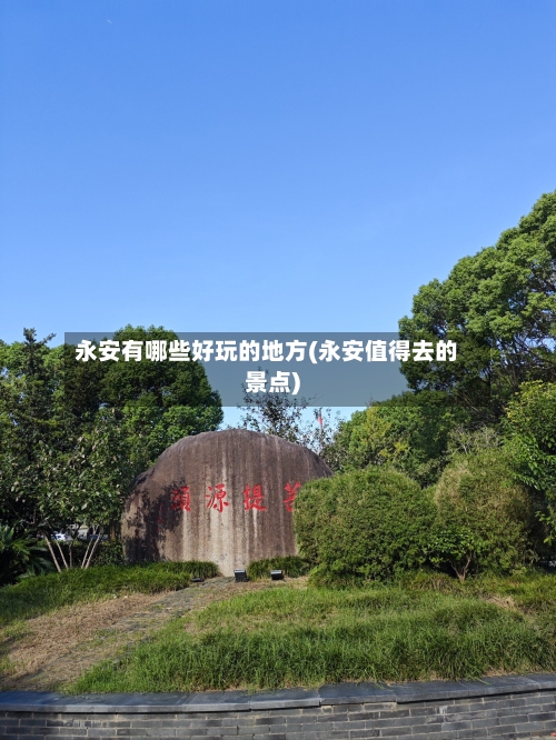 永安有哪些好玩的地方(永安值得去的景点)
