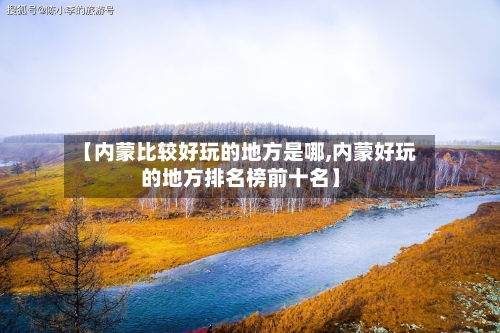 【内蒙比较好玩的地方是哪,内蒙好玩的地方排名榜前十名】-第2张图片