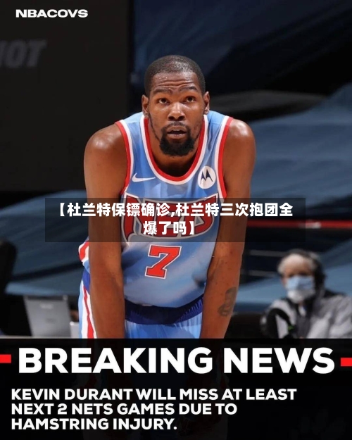 【杜兰特保镖确诊,杜兰特三次抱团全爆了吗】