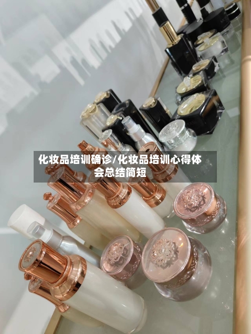 化妆品培训确诊/化妆品培训心得体会总结简短