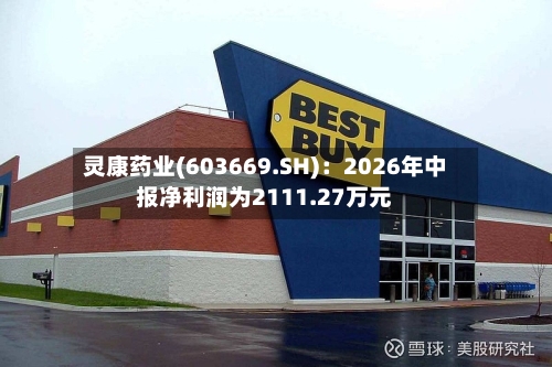 灵康药业(603669.SH)：2026年中报净利润为2111.27万元