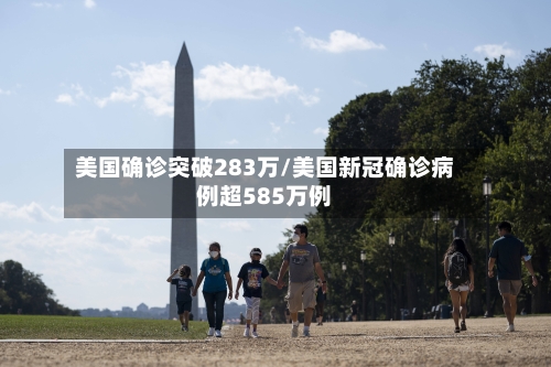 美国确诊突破283万/美国新冠确诊病例超585万例
