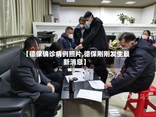 【德保确诊病例照片,德保刚刚发生最新消息】