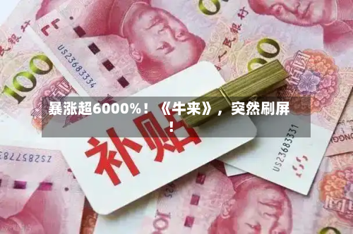 暴涨超6000%！《牛来》，突然刷屏！-第2张图片