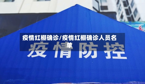 疫情红棚确诊/疫情红棚确诊人员名单