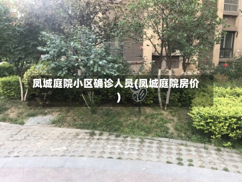凤城庭院小区确诊人员(凤城庭院房价)