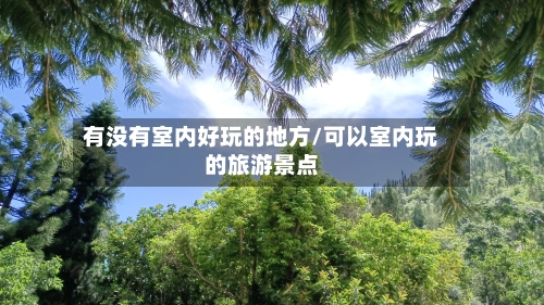 有没有室内好玩的地方/可以室内玩的旅游景点