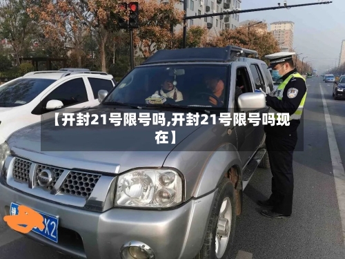 【开封21号限号吗,开封21号限号吗现在】
