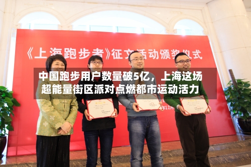 中国跑步用户数量破5亿，上海这场超能量街区派对点燃都市运动活力
