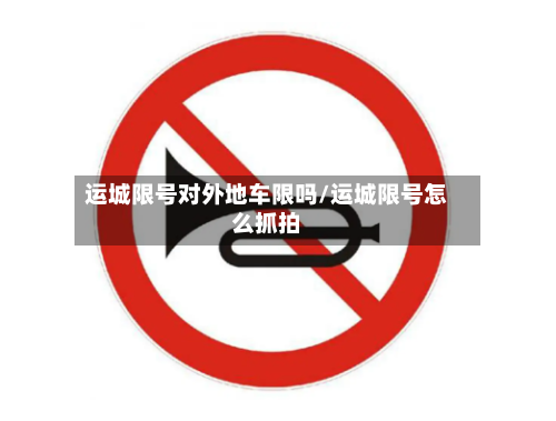 运城限号对外地车限吗/运城限号怎么抓拍