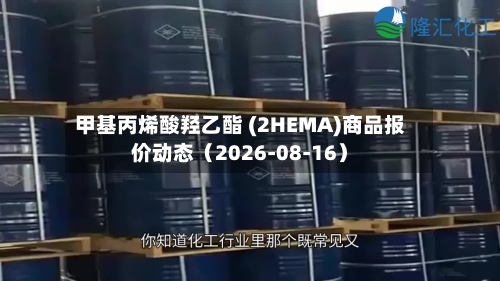 甲基丙烯酸羟乙酯 (2HEMA)商品报价动态（2026-08-16）-第1张图片