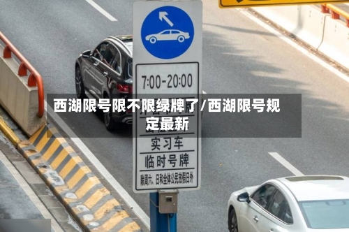 西湖限号限不限绿牌了/西湖限号规定最新-第3张图片