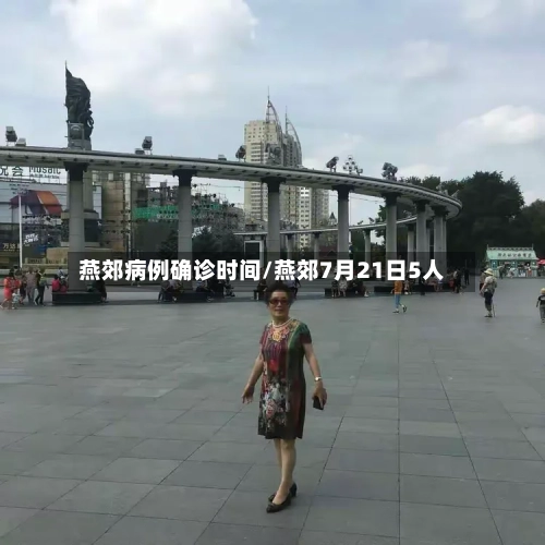 燕郊病例确诊时间/燕郊7月21日5人-第2张图片