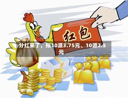 分红来了，拟10派3.75元	、10派2.5元-第2张图片