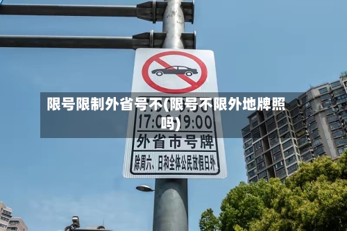限号限制外省号不(限号不限外地牌照吗)-第2张图片