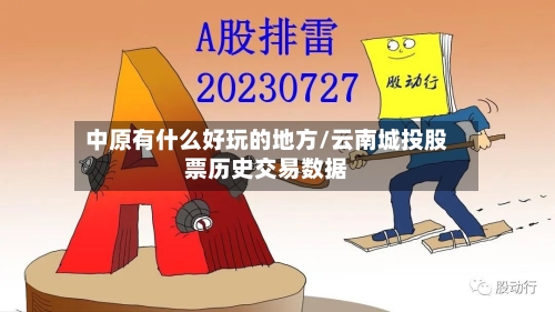 中原有什么好玩的地方/云南城投股票历史交易数据-第2张图片
