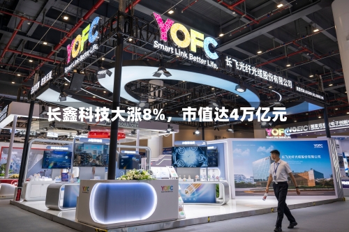 长鑫科技大涨8%，市值达4万亿元-第2张图片