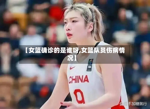 【女篮确诊的是谁呀,女篮队员伤病情况】-第2张图片