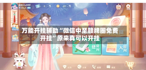 万能开挂辅助“微信中至赣牌圈免费开挂”原来真可以开挂