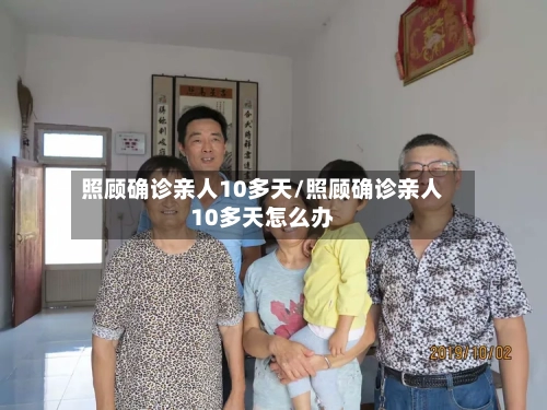 照顾确诊亲人10多天/照顾确诊亲人10多天怎么办