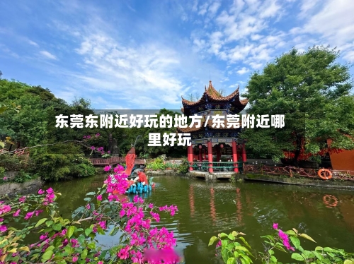 东莞东附近好玩的地方/东莞附近哪里好玩