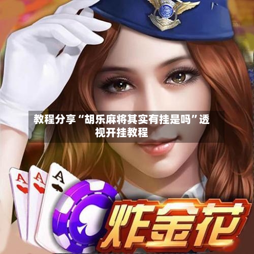 教程分享“胡乐麻将其实有挂是吗”透视开挂教程-第3张图片