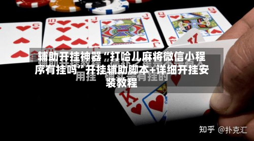 辅助开挂神器“打哈儿麻将微信小程序有挂吗”开挂辅助脚本+详细开挂安装教程-第3张图片