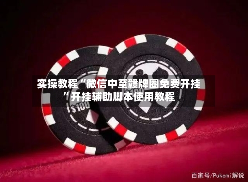 实操教程“微信中至赣牌圈免费开挂	”开挂辅助脚本使用教程-第2张图片