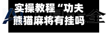 实操教程“功夫熊猫麻将有挂吗”开挂辅助脚本使用教程-第2张图片