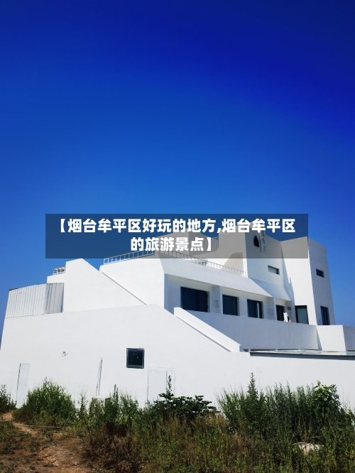 【烟台牟平区好玩的地方,烟台牟平区的旅游景点】