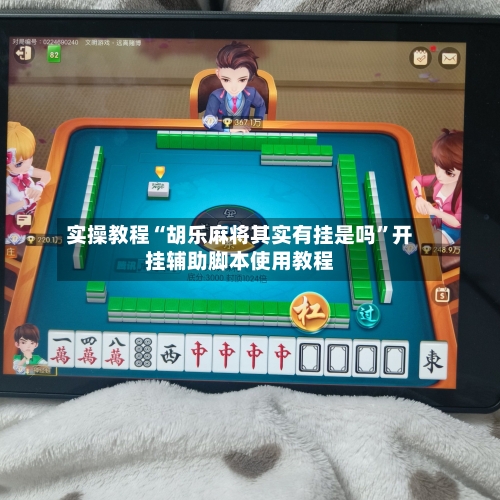 实操教程“胡乐麻将其实有挂是吗”开挂辅助脚本使用教程-第2张图片