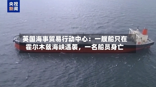 英国海事贸易行动中心：一艘船只在霍尔木兹海峡遇袭，一名船员身亡