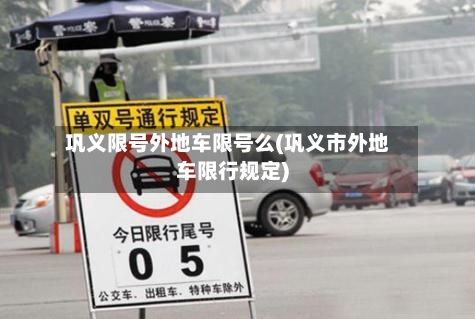 巩义限号外地车限号么(巩义市外地车限行规定)