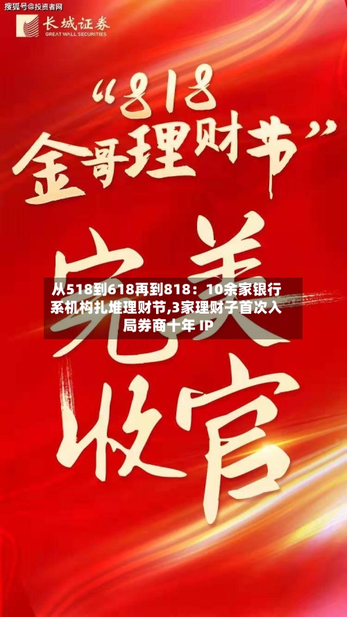 从518到618再到818：10余家银行系机构扎堆理财节,3家理财子首次入局券商十年 IP