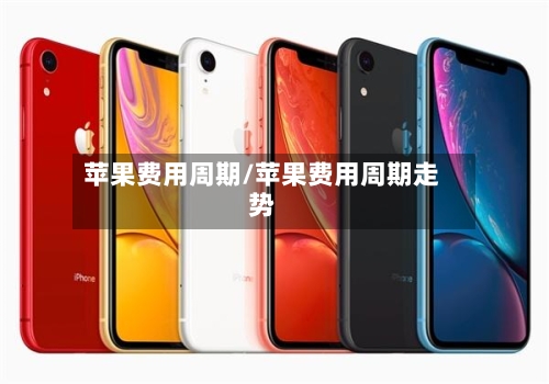 苹果费用周期/苹果费用周期走势