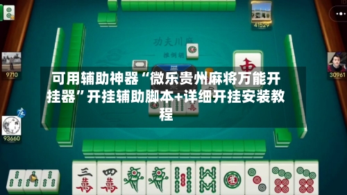 可用辅助神器“微乐贵州麻将万能开挂器”开挂辅助脚本+详细开挂安装教程-第2张图片