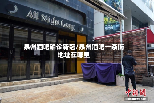 泉州酒吧确诊新冠/泉州酒吧一条街地址在哪里