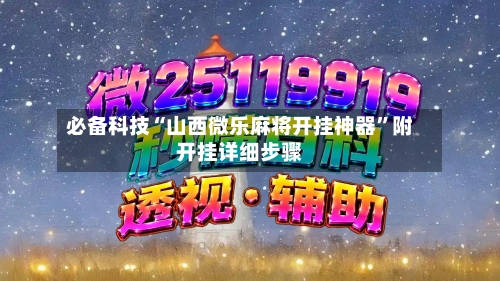 必备科技“山西微乐麻将开挂神器”附开挂详细步骤-第2张图片