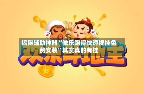 揭秘辅助神器“微乐跑得快透视挂免费安装	”其实真的有挂-第3张图片