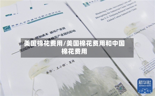 美国棉花费用/美国棉花费用和中国棉花费用