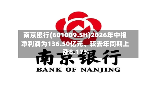 南京银行(601009.SH)2026年中报净利润为136.50亿元、较去年同期上涨8.17%-第2张图片
