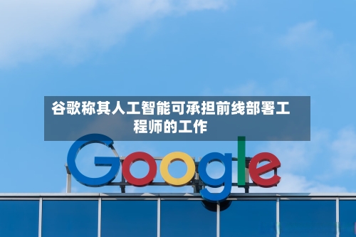 谷歌称其人工智能可承担前线部署工程师的工作-第3张图片