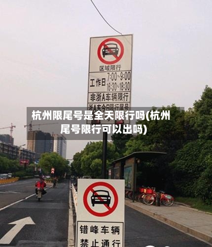杭州限尾号是全天限行吗(杭州尾号限行可以出吗)