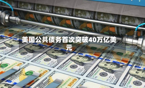美国公共债务首次突破40万亿美元