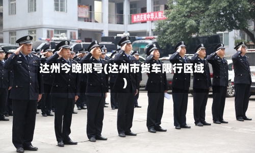 达州今晚限号(达州市货车限行区域)-第3张图片