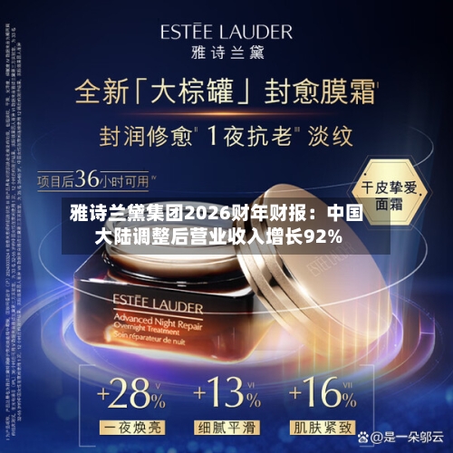 雅诗兰黛集团2026财年财报:中国大陆调整后营业收入增长92%-第2张图片