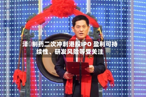泽璟制药二次冲刺港股IPO 盈利可持续性	、研发风险等受关注-第2张图片