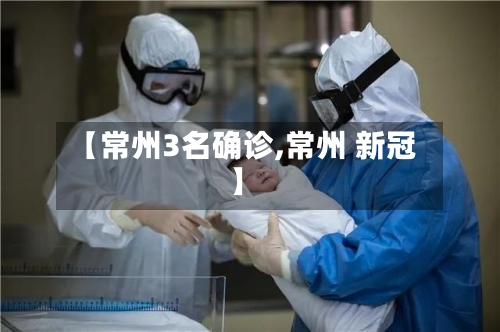 【常州3名确诊,常州 新冠】