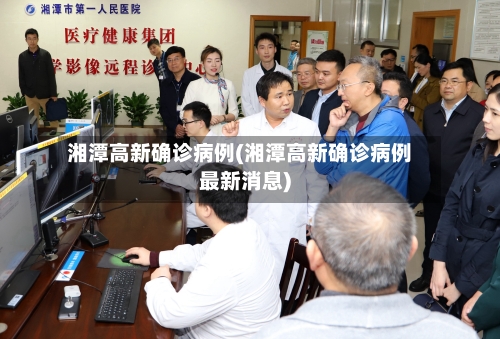 湘潭高新确诊病例(湘潭高新确诊病例最新消息)-第2张图片